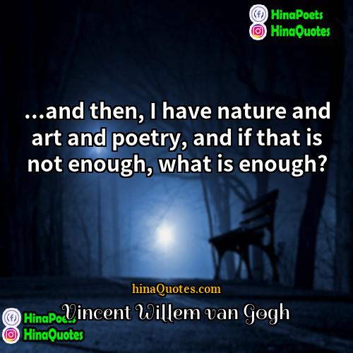 Vincent Willem van Gogh Quotes | ...and then, I have nature and art